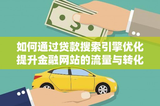 陇南如何通过贷款搜索引擎优化提升金融网站的流量与转化率