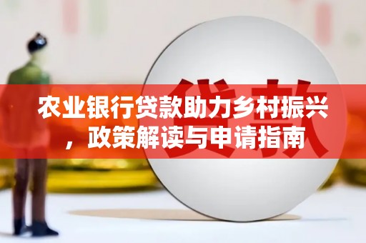 陇南农业银行贷款助力乡村振兴，政策解读与申请指南