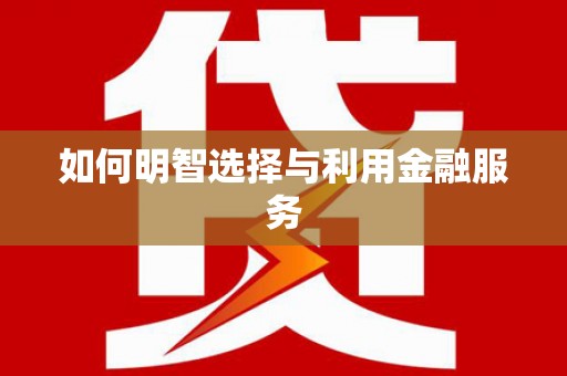 陇南如何明智选择与利用金融服务