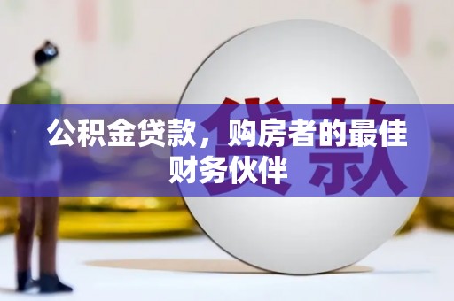 陇南公积金贷款，购房者的最佳财务伙伴