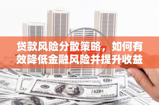 陇南贷款风险分散策略，如何有效降低金融风险并提升收益