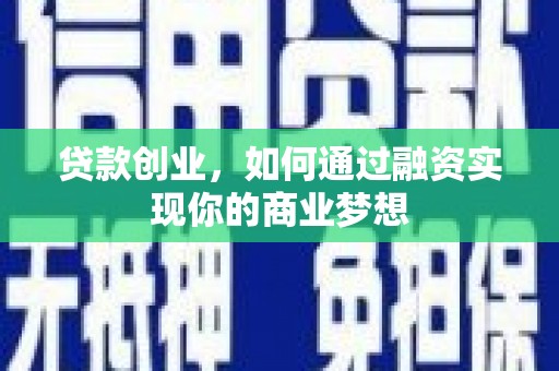 陇南贷款创业，如何通过融资实现你的商业梦想