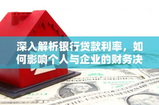 陇南深入解析银行贷款利率，如何影响个人与企业的财务决策