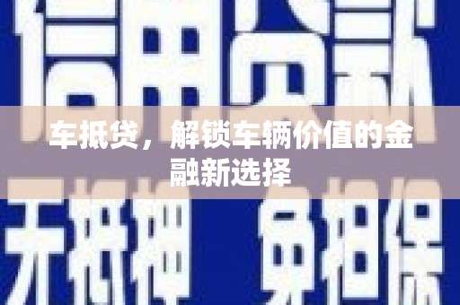 陇南车抵贷，解锁车辆价值的金融新选择