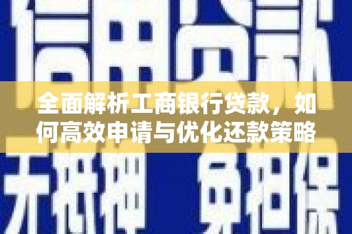 陇南全面解析工商银行贷款，如何高效申请与优化还款策略