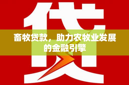 陇南畜牧贷款，助力农牧业发展的金融引擎