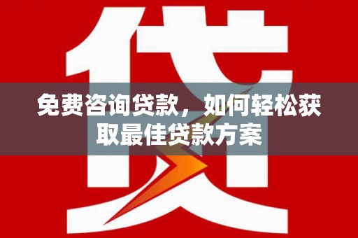 陇南免费咨询贷款，如何轻松获取最佳贷款方案