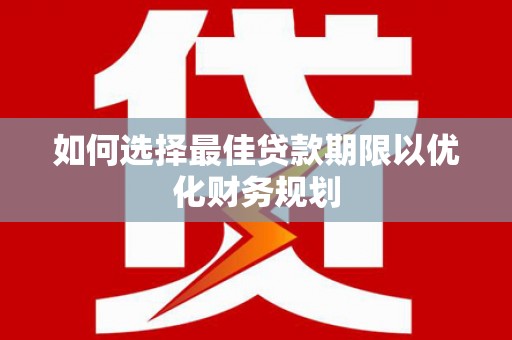 陇南如何选择最佳贷款期限以优化财务规划
