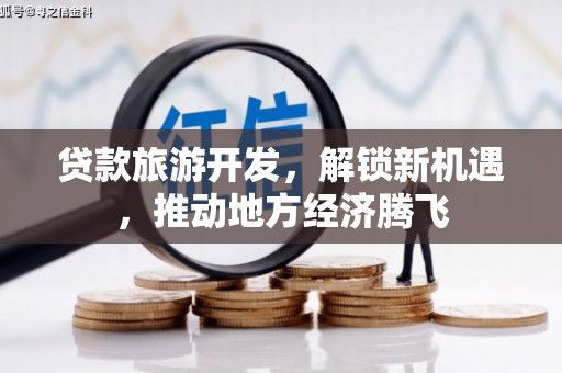 陇南贷款旅游开发，解锁新机遇，推动地方经济腾飞